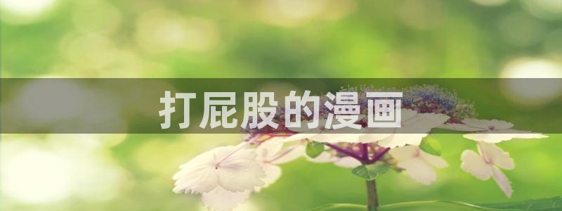 51漫画最新全集免费漫画：打屁股的漫画
