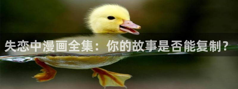 51漫画连连看首页：失恋中漫画全集：你的故事是否能复制？