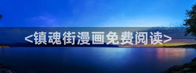 51漫画在线免费观看网址：<镇魂街漫画免费阅读>