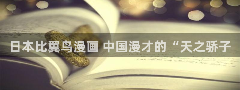 久久漫画无删减遮羞51漫画大全漫画歪歪51漫画：日本比翼鸟漫画 中国漫才的“天之骄子