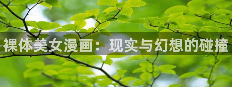 偷窥51漫画画免费阅读：裸体美女漫画：现实与幻想的碰撞