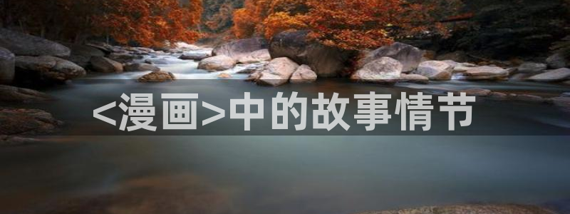 无删减51漫画网址：<漫画>中的故事情节