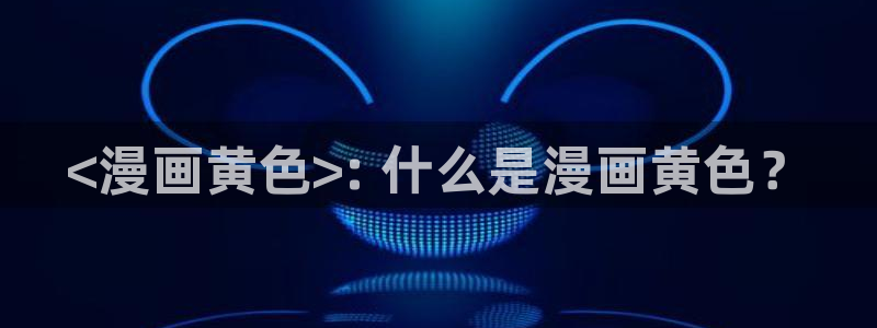 51漫画日漫免费漫画：<漫画黄色>: 什么是漫画黄色？